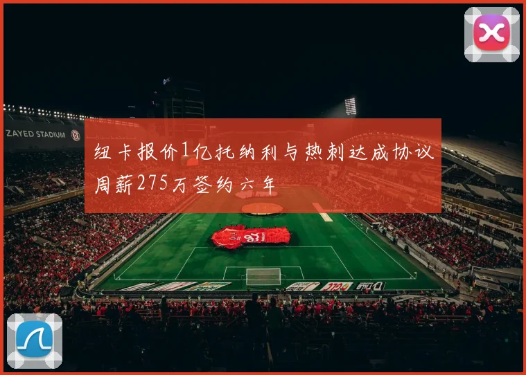纽卡报价1亿托纳利与热刺达成协议周薪275万签约六年