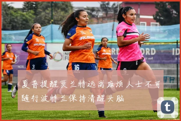 夏普提醒莫兰特远离麻烦人士不可随行波特兰保持清醒头脑